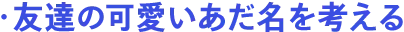 友達の可愛いあだ名を考える